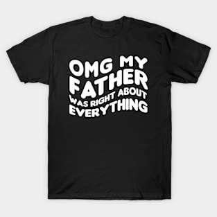 OMG My Father Was Right About Everything funny saying realizing advice T-Shirt